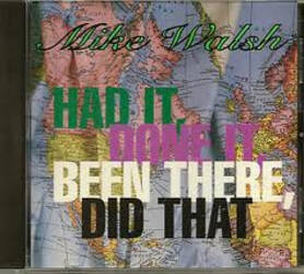 The music release of Mike Walsh, Had It, Done It, Been There, Did That